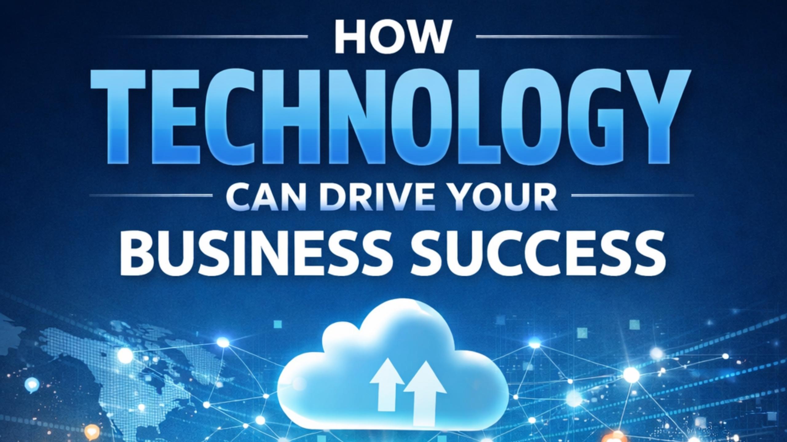 How Technology Can Drive Your Business Success